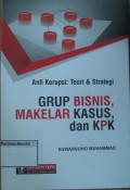 Anti Korupsi; Teori & Strategi ; Grup Bisnis, Makelar Kasus, dan KPK