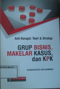 Anti Korupsi; Teori & Strategi ; Grup Bisnis, Makelar Kasus, dan KPK