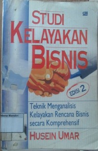 Studi Kelayakan Bisnis: Teknik Menganalisis Kelayakan Rencana Bisnis Secara Komprehensif Edisi 2